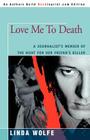 Love Me to Death: A Journalist's Memoir of the Hunt for Her Friend's Killer By Linda Wolfe Cover Image