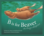 B Is for Beaver: An Oregon Alphabet (Discover America State by State) Cover Image
