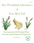 The Woodland Aventures of Foxy Red Tail BOOK 2: Foxy Learns about The Woodland Water. The Cycle of Life of Frogs & The Water Cycle. Cover Image