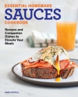 Essential Homemade Sauces Cookbook: Recipes and Companion Dishes to Elevate Your Meals Cover Image