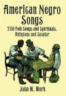 American Negro Songs: 230 Folk Songs and Spirituals, Religious and Secular By John W. Work Cover Image