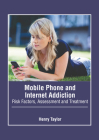 Mobile Phone and Internet Addiction: Risk Factors, Assessment and Treatment By Henry Taylor (Editor) Cover Image