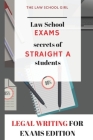 Law School Exams: secrets of straight A students: Legal Writing for Exams Edition Cover Image