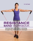 Resistance Band Workbook: Illustrated Step-by-Step Guide to Stretching, Strengthening and Rehabilitative Techniques Cover Image