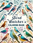 The Bird watcher's Coloring Book: Relax and Unwind with This Collection of Beautiful Bird Illustrations, Perfect for Birdwatching Enthusiasts of All A Cover Image