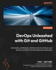 DevOps Unleashed with Git and GitHub: Automate, collaborate, and innovate to enhance your DevOps workflow and development experience Cover Image
