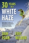 Thirty Years in a White Haze: Dan Egan's Story of Worldwide Adventure  and the Evolution of Extreme Skiing By Dan Egan, Eric Wilbur, Kimberley Kay (Illustrator) Cover Image