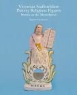 Victorian Staffordshire Pottery Religious Figures: Stories on the Mantelpiece By Stephen Duckworth Cover Image