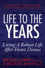 Life to the Years: Living a Robust Life After Heart Disease By Michael James, Michael Ranville Cover Image