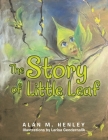 The Story of Little Leaf By Alan M. Henley, Larisa Gendernalik (Illustrator) Cover Image