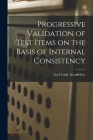 Progressive Validation of Test Items on the Basis of Internal Consistency By Earl Todd Goodfellow Cover Image
