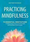 Practicing Mindfulness: 75 Essential Meditations to Reduce Stress, Improve Mental Health, and Find Peace in the Everyday  By Matthew Sockolov Cover Image