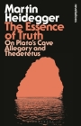 The Essence of Truth: On Plato's Cave Allegory and Theaetetus (Bloomsbury Revelations) By Martin Heidegger Cover Image