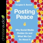 Posting Peace Lib/E: Why Social Media Divides Us and What We Can Do about It By Douglas S. Bursch, Douglas S. Bursch (Read by) Cover Image