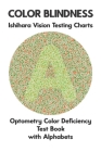 Color Blindness Ishihara Vision Testing Charts Optometry Color Deficiency Test Book With Alphabets: Ishihara Plates for Testing All Forms of Color Bli By Science Monkey Cover Image