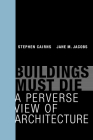 Buildings Must Die: A Perverse View of Architecture By Stephen Cairns, Jane M. Jacobs Cover Image