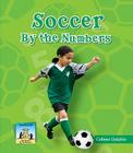 Soccer by the Numbers (Team Sports by the Numbers) By Colleen Dolphin Cover Image