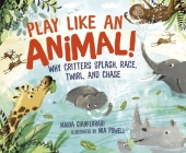 Play Like an Animal!: Why Critters Splash, Race, Twirl, and Chase By Maria Gianferrari, Mia Powell (Illustrator) Cover Image