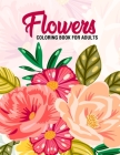 Flowers: Coloring Book for Adults: Adult Coloring Book with Fun, Easy, and Relaxing Coloring Pages - Featuring 45 Beautiful Flo By A. Design Creation Cover Image