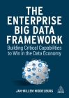 The Enterprise Big Data Framework: Building Critical Capabilities to Win in the Data Economy By Jan-Willem Middelburg Cover Image