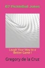 67 PickleBall Jokes: Laugh Your Way to a Better Game ! By Gregory de la Cruz Cover Image