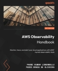 AWS Observability Handbook: Monitor, trace, and alert your cloud applications with AWS' myriad observability tools By Phani Kumar Lingamallu, Fabio Braga de Oliveira Cover Image