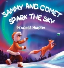 Sammy and Comet Spark the Sky: An Enchanting Picture Book for Ages 4-8 By Peaches Murphy Cover Image