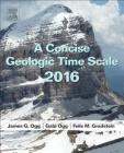A Concise Geologic Time Scale: 2016 By J. G. Ogg, Gabi M. Ogg, Felix Gradstein Cover Image