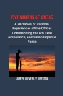 Five Months at Anzac: A Narrative of Personal Experiences of the Officer Commanding the 4th Field Ambulance, Australian Imperial Force By Joseph Lievesley Beeston Cover Image