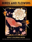 Birds Coloring Book For Adults: Birds And Flowers Coloring Book For Adults Relaxation With Beautiful, Stress Relieving Designs Cover Image