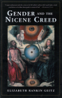 Gender and the Nicene Creed By Elizabeth Geitz Cover Image