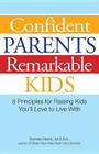 Confident Parents, Remarkable Kids: 8 Principles for Raising Kids You'll Love to Live with Cover Image