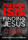 Fleeing ISIS, Finding Jesus: The Real Story of God at Work By Charles Morris, Craig Borlase Cover Image