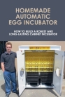 Homemade Automatic Egg Incubator: How To Build A Robust And Long-Lasting Cabinet Incubator: How To Make A Chicken Egg Incubator By Verdie Balonek Cover Image