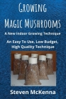 Growing Magic Mushrooms. A New Indoor Growing Technique: An Easy To Use, Low Budget, High Quality Technique By Steven McKenna Cover Image