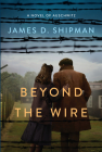 Beyond the Wire By James D. Shipman Cover Image