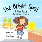 Bright Spot: A Story About Overcoming Anxiety By Aimee Chase, Sakshi Mangal (Illustrator) Cover Image