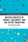 British Concepts of Heroic Gallantry and the Sixties Transition: The Politics of Medals (Routledge Studies in Cultural History) By Matthew J. Lord Cover Image