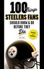 100 Things Steelers Fans Should Know & Do Before They Die (100 Things...Fans Should Know) By Matt Loede Cover Image