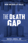The Death Gap: How Inequality Kills By David A. Ansell, MD, Lori E. Lightfoot (Foreword by), David A. Ansell, MD (Afterword by) Cover Image