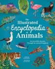 The Illustrated Encyclopedia of Animals: An Incredible Journey Through the Animal Kingdom By Claudia Martin, Marc Pattenden (Illustrator) Cover Image