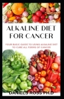 Alkaline Diet for Cancer: Comprehensive Nutrional Guide to Cure and Prevent Cancer Cover Image