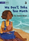 We Don't Take Too Much - Our Yarning By Joanne Wood, Marieta Kabadzhova (Illustrator) Cover Image