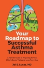 Your Roadmap to Successful Asthma Treatment: A Parent's Guide to Preparing for Your Child's Doctor Visits and Long-Term Care Cover Image