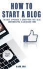How To Start A Blog: The Best Approach to Start Your First Blog and Find Loyal Readers and Fans Cover Image