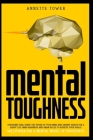 Mental Toughness: Overcome fear. Forge the power of your mind and change habits for a happy life. Mind hardness and brain rules to achie By Annette Tower Cover Image