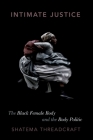 Intimate Justice: The Black Female Body and the Body Politic By Shatema Threadcraft Cover Image