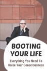 Booting Your Life: Everything You Need To Raise Your Consciousness: Act Consciously Cover Image