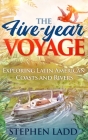 The Five-Year Voyage: Exploring Latin American Coasts and Rivers Cover Image