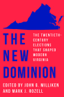 The New Dominion: The Twentieth-Century Elections That Shaped Modern Virginia By John G. Milliken (Editor), Mark J. Rozell (Editor) Cover Image